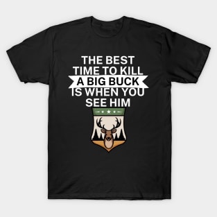 The best time to kill a big buck is when you see T-Shirt